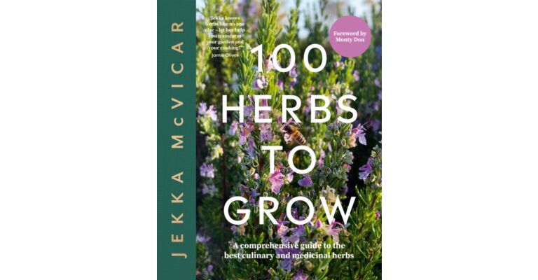 100 Herbs to Grow: A Comprehensive Guide To The Best Culinary And Medicinal Herbs