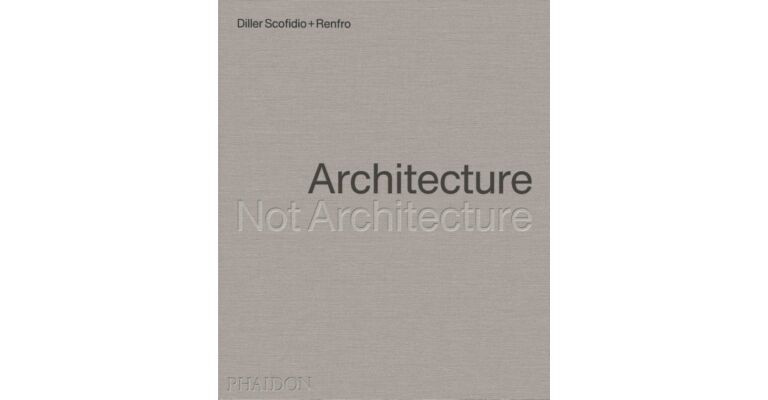 Diller Scofidio + Renfro - Architecture, Not Architecture (Pre-order)