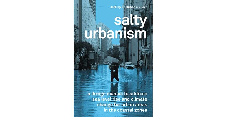 Salty Urbanism : a design manual to address sea level rise and climate change for urban areas in the coastal zones