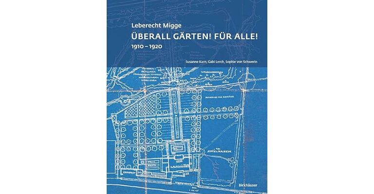 Leberecht Migge - Überall Gärten! Für Alle! 1910-1920