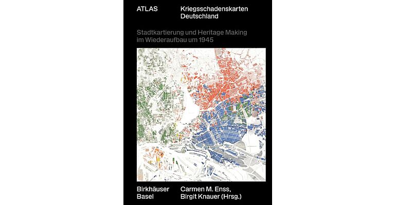 Atlas Kriegsschadenskarten Deutschland: Stadtkartierung und Heritage Making im Wiederaufbau um 1945