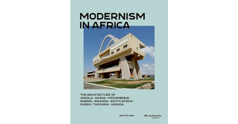 Modernism in Africa - The Architecture of Angola, Ghana, Mozambique, Nigeria, Rwanda, South Africa, Sudan, Tanzania, Uganda (Preorder )