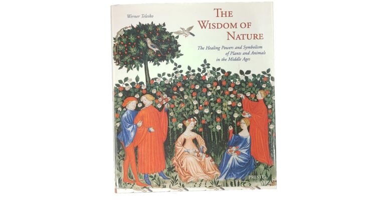 The Wisdom of Nature: The Healing Powers and Symbolism of Plants and Animals in the Middle Ages