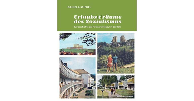 Urlaubs(t)räume des Sozialismus - Zur Geschichte der Ferienarchitektur in der DDR