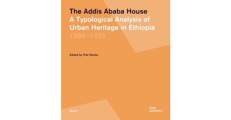 The Addis Ababa House - A Typological Analysis of Urban Heritage in Ethiopia 1886-1936