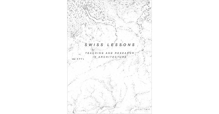 Swiss Lessons - Teaching and Research in Architecture