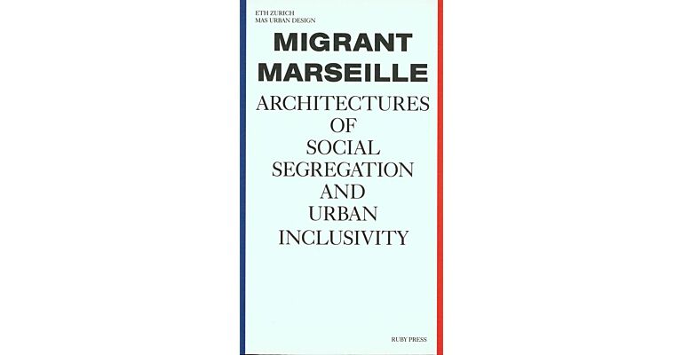 Migrant Marseille - Architectures of Social Segregation and Urban Inclusivity (Second Edition)