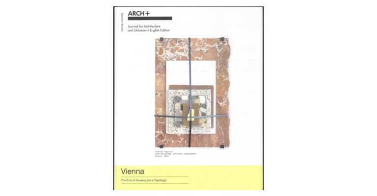 ARCH+ - Vienna: The End of Housing (as aTypology)