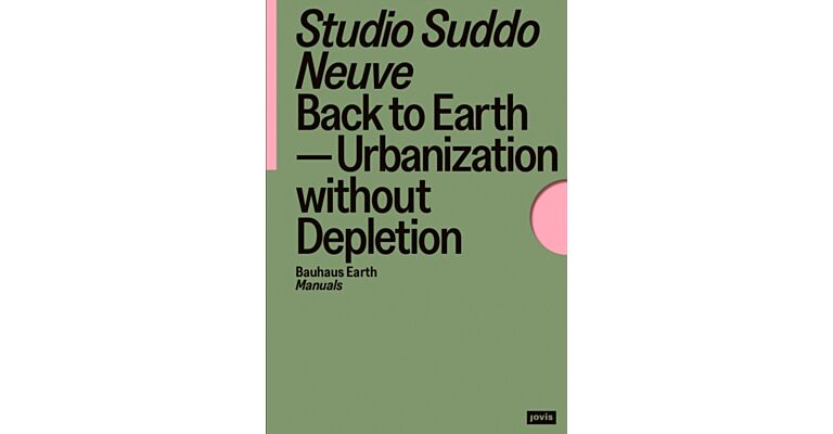 Back to Earth : Urbanization without Depletion (Bauhaus Earth Manuals)