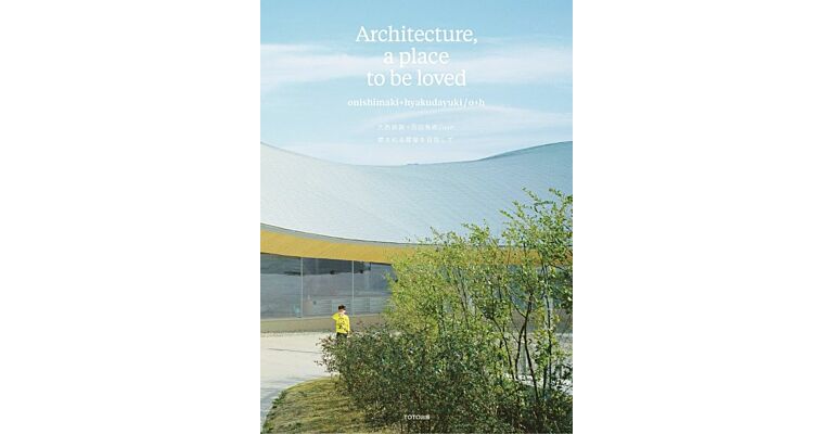 onishimaki+hyakudayuki ⁄ o+h – Architecture, a place to be loved