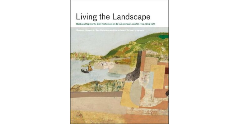 Living the Landscape - Barbara Hepworth, Ben Nicholson en de kunstenaars van St. Ives, 1939-1975