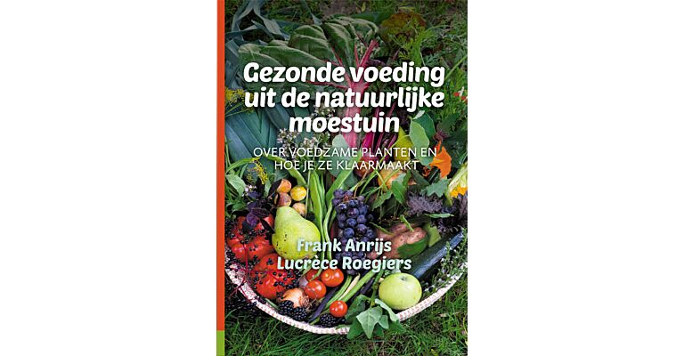 Gezonde voeding uit de natuurlijke moestuin - Over voedzame planten en hoe je ze klaarmaakt