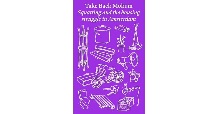 Take Back Mokum - Squatting and The Housing Struggle in Amsterdam