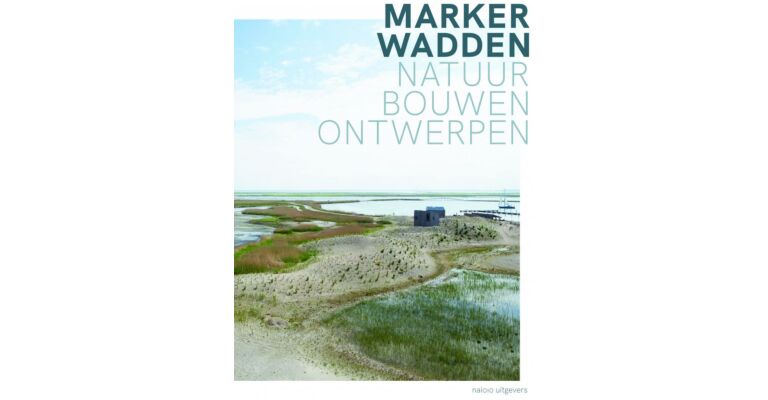 Marker Wadden - Natuur, Bouwen, Ontwerpen