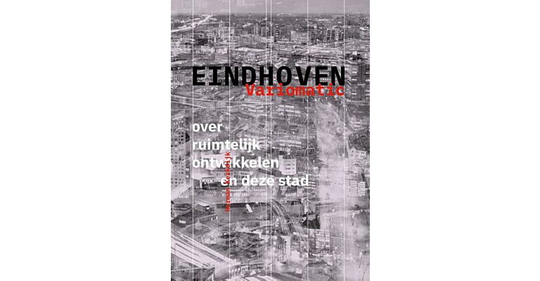 Eindhoven Variomatic - Over ruimtelijk ontwikkelen van deze stad (september 2022)