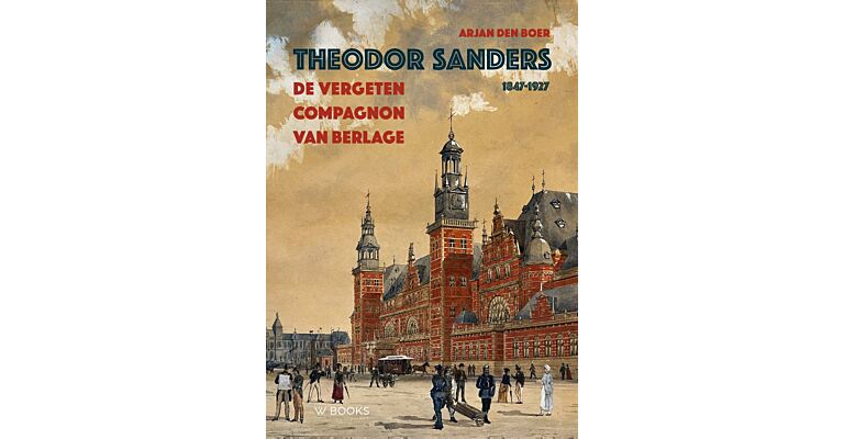 Theodor Sanders -  De vergeten compagnon van Berlage 1847-1927 (Pre-order)