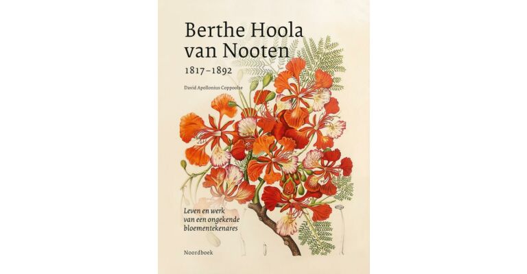 Berthe Hoola van Nooten -  Leven en werk van een ongekende bloementekenares (1817-1892)