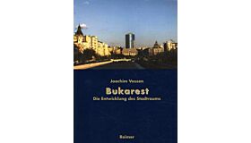 Bukarest - Die Entwicklung des Stadtraums