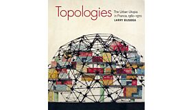 Topologies - The Urban Utopia in France, 1960-1970