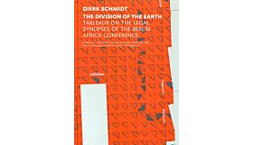 Dierk Schmidt - The Division of the Earth: Tableaux on the Legal Synopsis of the Berlin Africa Conference