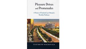 Pleasure Drives and Promenades : The History of Frederick Law Olmsted's Brooklyn Parkways