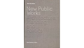 New Public Works - Architecture, Planning  and Politics