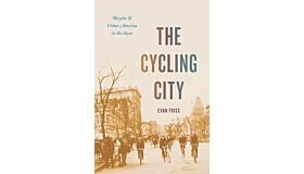 The Cycling City - Bicycles & Urban America in the 1890s