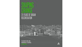 Shaping Change: 25 Years of Regeneration. The Architecture and Urbanism of Stockwool