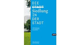 Die Siedlung in der Stadt - Umformulierung eines ungeliebten Raummodells