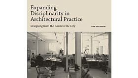 Expanding Disciplinarity in Architectural Practice - Designing from the Room to the City