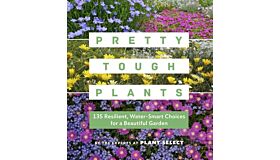 Pretty Tough Plants - 135 Resilient, Water-Smart Choices for a Beautiful Garden