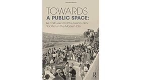 Towards a Public Space: Le Corbusier and the Greco-Latin Tradition in the Modern City (hardcover)