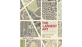 The Largest Art: A Measured Manifesto for a Plural Urbanism