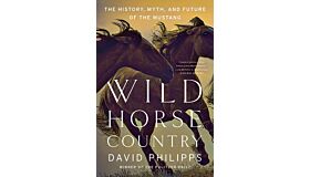 Wilde Horse Country - The History, Myth, and Future of the Mustang, America's Horse