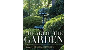 The Art of the Garden: Landscapes, Interiors, Floral Arrangements, and Recipes Inspired by Horticultural Splendors