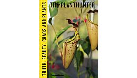 The Plant hunter - Truth, Beauty, Chaos and Plants