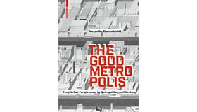 The Good Metropolis - From Urban Formlessness to Metropolitan Architecture