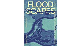 Floodscapes - Contemporary Landscape Strategies in Time of Climate Change