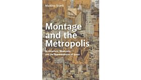 Montage and the Metropolis - Architecture, modernity and the Representation of Space (PBK)