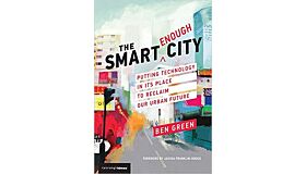 The Smart Enough City - Putting Technology in its Place to Reclaim our Urban Future (PBK)