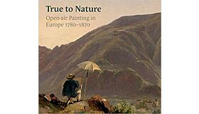 True to Nature : Open-air Painting in Europe 1780–1870