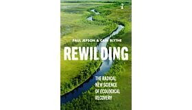 Rewilding - The Radical New Science of Ecological Recovery