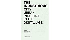 The Industrious City - Urban Industry in the Digital Age