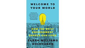 Welcome to Your World - How the Built Environment Shapes Our Lives