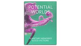 Potential Worlds - Planetary Memories & Eco-Fictions