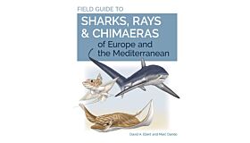 Field Guide to Sharks, Rays & Chimaeras of Europe and the Mediterranean