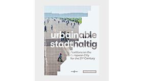 urbainable/stadthaltig – Positions on the European City for the 21st Century