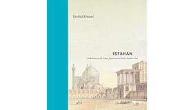 Isfahan - Architecture and Urban Experience in Early Modern Iran