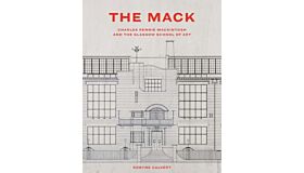 The Mack : Charles Rennie Mackintosh and the Glasgow School of Art