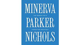 Minerva Parker Nichols - The Search for a Forgotten Architect